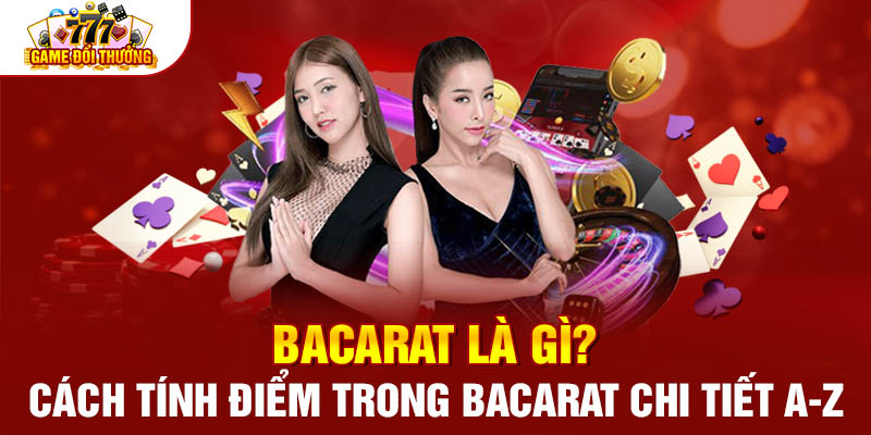 Baccarat Là Gì? Cách Tính Điểm Trong Baccarat Chi Tiết A-Z