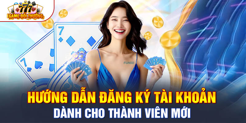 Hướng dẫn đăng ký tài khoản dành cho thành viên mới