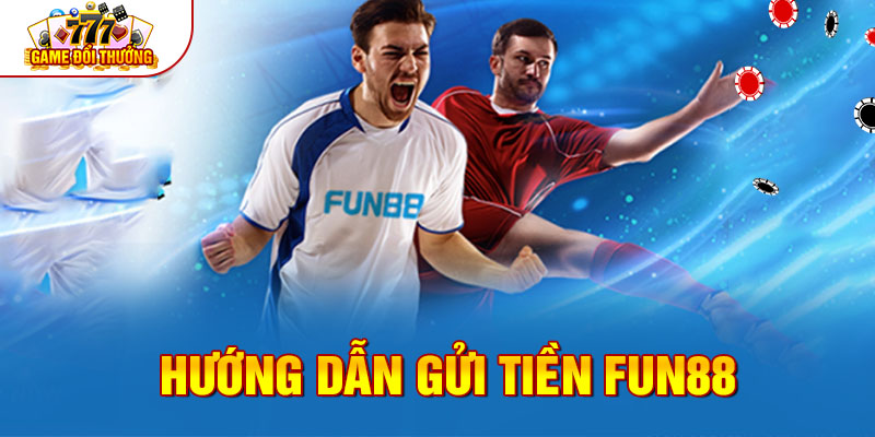 Hướng dẫn gửi tiền FUN88