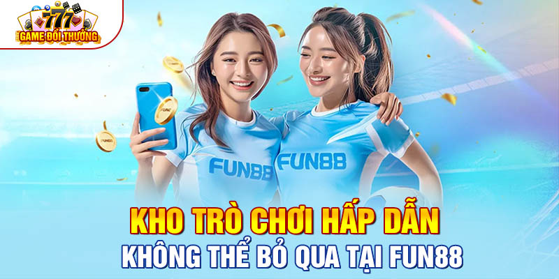 Kho trò chơi hấp dẫn không thể bỏ qua ở tại FUN88