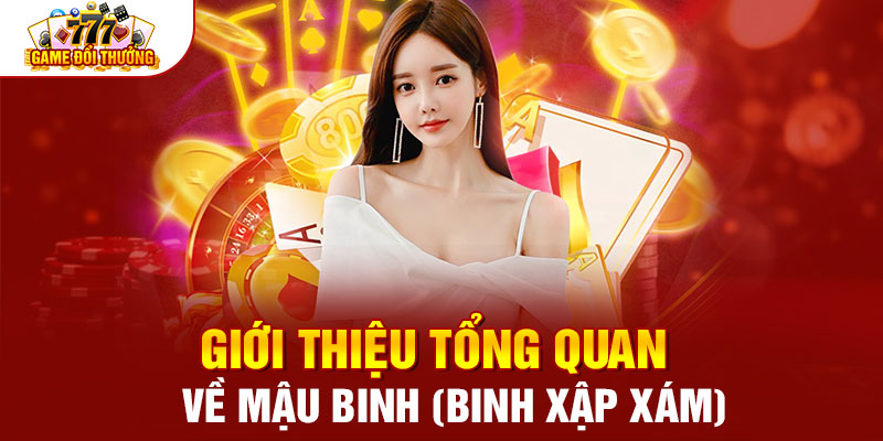 Giới thiệu tổng quan về Mậu Binh (Binh Xập Xám)