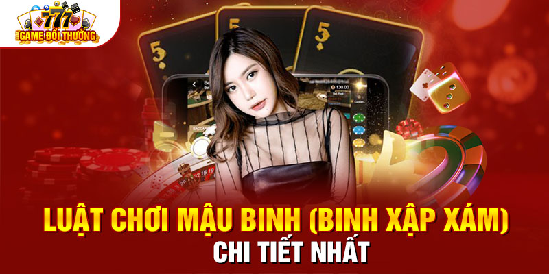 Luật chơi Mậu Binh (Binh Xập Xám) chi tiết nhất