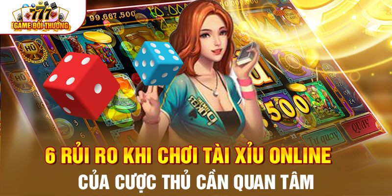 6 Rủi Ro Chơi Tài Xỉu Online Của Cược Thủ Cần Quan Tâm