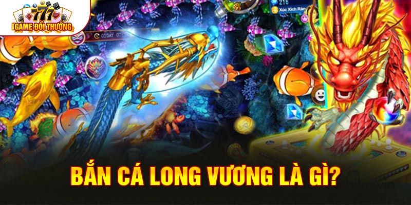 Bắn cá Long Vương là gì?