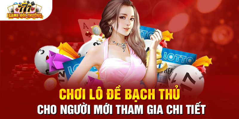 Chơi Lô Đề Bạch Thủ Cho Người Mới Tham Gia Chi Tiết