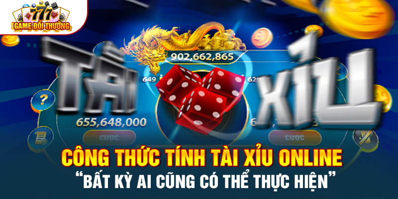 Công Thức Tính Tài Xỉu Online “Ai Cũng Có Thể Thực Hiện”