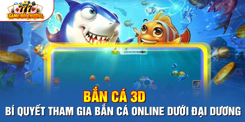 Game Bắn Cá 3d- Bí Quyết Tham Gia Bắn Cá Online Dưới Đại Dương