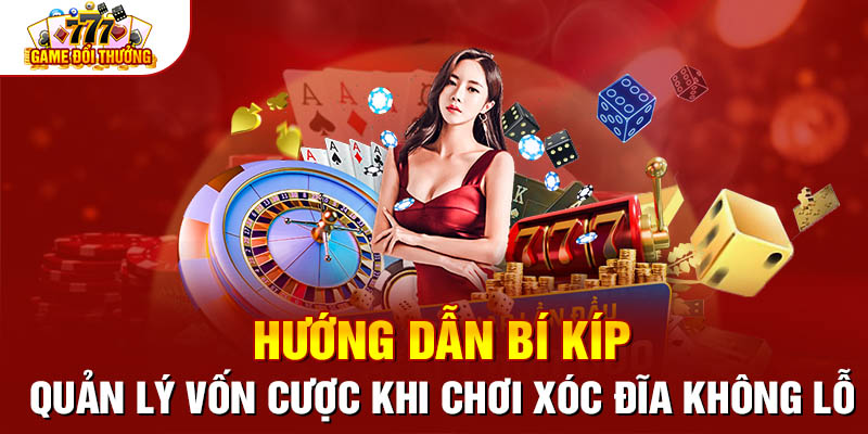 Hướng Dẫn Bí Kíp Quản Lý Vốn Cược Khi Chơi Xóc Đĩa Không Lỗ