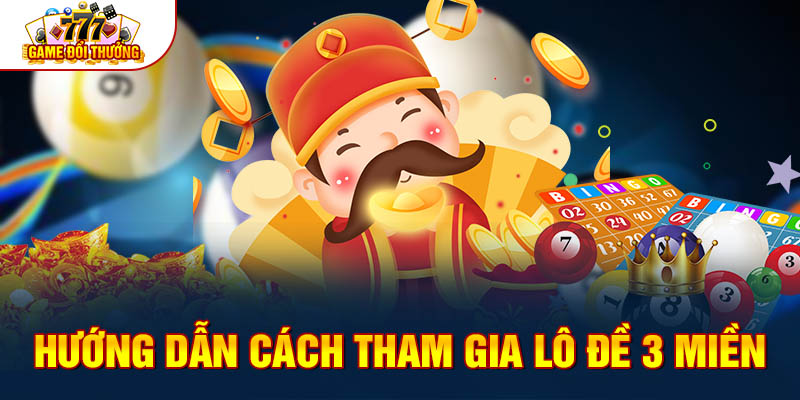 Hướng dẫn cách tham gia lô đề 3 miền