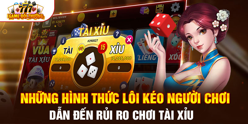 Những hình thức lôi kéo người chơi dẫn đến rủi ro chơi tài xỉu