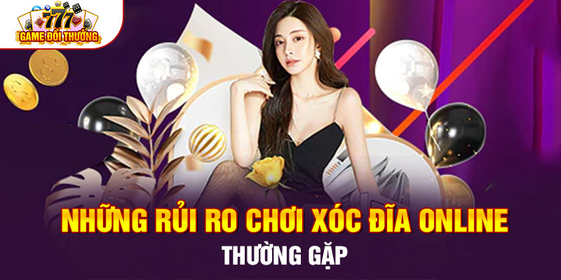 Những rủi ro chơi xóc đĩa online thường gặp