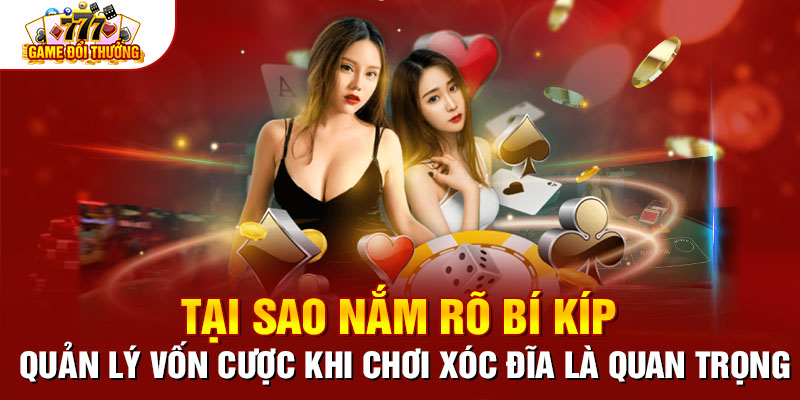 Tại sao nắm rõ bí kíp quản lý vốn cược khi chơi xóc đĩa là quan trọng?